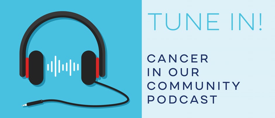 Tune In Cancer in Our Community Podcast